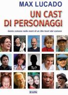 Un cast di personaggi. Gente comune nelle mani di un Dio non comune di Max Lucado edito da Uomini Nuovi