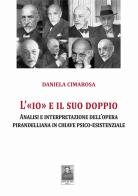 L' «Io» e il suo doppio. Analisi e interpretazione dell'opera pirandelliana in chiave psico-esistenziale di Daniela Cimarosa edito da Città del Sole Edizioni