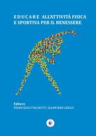 Educare all'attività fisica e sportiva per il benessere di Francesco Fischetti, Gianpiero Greco edito da Wip Edizioni