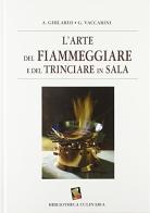 L' arte del fiammeggiare e del trinciare in sala di Antonio Ghilardi, Giuseppe Vaccarini edito da Bibliotheca Culinaria