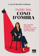 Fuori dal cono d'ombra. Skills, leadership, meritocrazia: la strada verso i vertici raccontata da donne che ce l'hanno fatta di Marcella Caradonna edito da Maggioli Editore