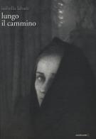 Lungo il cammino. Ediz. illustrata di Isabella Labate edito da Orecchio Acerbo