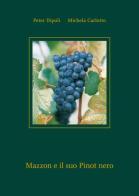 Mazzon e il suo Pinot nero di Peter Dipoli, Michela Carlotto edito da Retina Editore