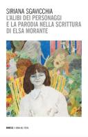L'alibi dei personaggi e la parodia nella scrittura di Elsa Morante di Siriana Sgavicchia edito da Mimesis