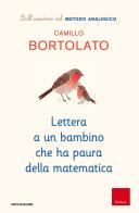 Lettera a un bambino che ha paura della matematica di Camillo Bortolato edito da Mondadori