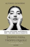 Troppo fiera, troppo fragile. Il romanzo della Callas. Nuova ediz. di Alfonso Signorini edito da Mondadori