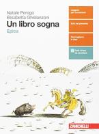 Un libro sogna. Epica. Per le Scuole superiori. Con aggiornamento online di Natale Perego, Elisabetta Ghislanzoni edito da Zanichelli