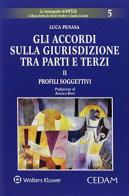 Gli accordi sulla giurisdizione tra parti e terzi vol.2 di Luca Penasa edito da CEDAM