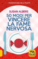 50 modi per vincere la fame nervosa di Susan Albers edito da Macro Edizioni