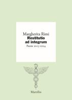 Restitutio ad integrum. Poesie 2015-2024 di Margherita Rimi edito da Marsilio