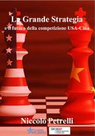 La Grande Strategia e il futuro della competizione USA-Cina di Niccolò Petrelli edito da Start InSight