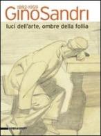 Gino Sandri 1892-1959. Luci dell'arte, ombre della follia. Catalogo della mostra (Monza, 31 maggio-19 luglio 2009) edito da Silvana