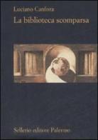 La biblioteca scomparsa di Luciano Canfora edito da Sellerio Editore Palermo