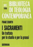 I sacramenti. Un trattato per lo studio e per la prassi di Franz Courth edito da Queriniana
