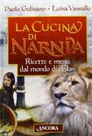 La cucina di Narnia. Ricette e menu dal mondo di Aslan di Paolo Gulisano, Luisa Vassallo edito da Ancora