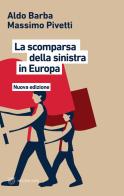 La scomparsa della Sinistra in Europa. Nuova ediz. di Aldo Barba, Massimo Pivetti edito da Meltemi