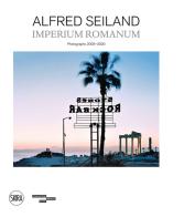 Alfred Seiland. Imperium romanum. Fotografie 2005-2020. Ediz. a colori edito da Skira
