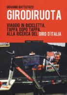 Girodiruota. Viaggio in bicicletta, tappa dopo tappa, alla ricerca del Giro d'italia di Giovanni Battistuzzi edito da Stampa Alternativa