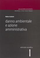 Danno ambientale e azione amministrativa di Walter Giulietti edito da Editoriale Scientifica