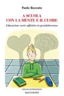 A scuola con la mente e il cuore. Educazione socio-affettiva in preadolescenza di Paolo Bozzato edito da Macchione Editore