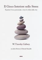 Il gioco interiore nello stress. Esprimi il tuo potenziale e vinci le sfide della vita di Timothy W. Gallwey, John Horton, Edward Hanzelik edito da Ultra