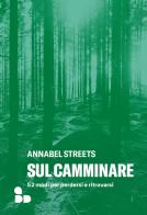 Sul camminare. 52 modi per perdersi e ritrovarsi di Annabel Streets edito da ADD Editore