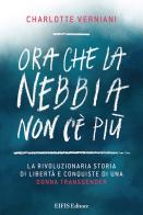 Ora che la nebbia non c'è più. La rivoluzionaria storia di libertà e conquiste di una donna transgender di Charlotte Verniani edito da EIFIS Editore