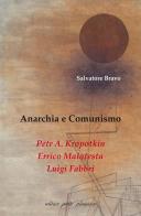 Anarchia e comunismo. Pëtr A. Kropotkin, Errico Malatesta, Luigi Fabbri di Salvatore Bravo edito da Petite Plaisance