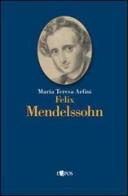 Felix Mendelssohn di Maria Teresa Arfini edito da L'Epos
