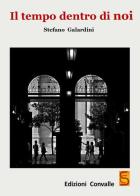 Il tempo dentro di noi di Stefano Galardini edito da Edizioni Convalle