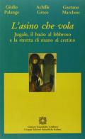 L' asino che vola. Jugale, il bacio al lebbroso e la stretta di mano al cretino di Giulio Palange, Achille Greco, Gaetano Marchese edito da Edizioni Scientif. Calabresi