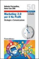 Marketing 2.0 per il no profit. Strategie e comunicazione di Antonio Ferrandina, Anna Lisa Zitti edito da Franco Angeli