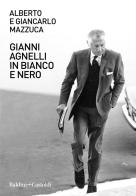 Gianni Agnelli in bianco e nero di Alberto Mazzuca, Giancarlo Mazzuca edito da Baldini + Castoldi