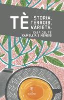 Tè... Storia, terroir, varietà. Casa del tè. Camellia Sinensis di Kevin Gascoyne, François Marchand, Jasmin Desharnais edito da Readrink