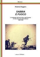 Sabbia e fuoco. Le battaglie del Nord Africa dall'impresa di Libia alla resa italo tedesca 1940-1943 di Roberto Roggero edito da Chillemi
