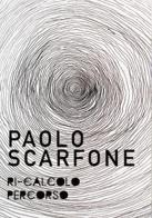 Paolo Scarfone. Ri-calcolo percorso. Catalogo della mostra (Spoleto, 7 maggio-18 giugno 2016) edito da ADD - ART