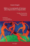 Mètro, in scampolo di tempo (da crepuscolo a crepuscolo) di Cesare Vergati edito da ExCogita