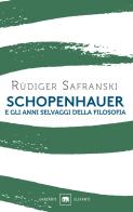 Schopenhauer e gli anni selvaggi della filosofia di Rüdiger Safranski edito da Garzanti