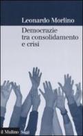 Democrazie tra consolidamento e crisi. Partiti, gruppi e cittadini nel Sud Europa di Leonardo Morlino edito da Il Mulino