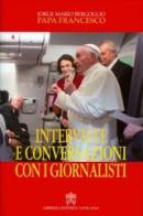 Interviste e conversazioni con i giornalisti di Francesco (Jorge Mario Bergoglio) edito da Libreria Editrice Vaticana