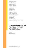 Utopian display. Geopolitiche curatoriali edito da Quodlibet