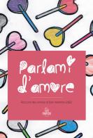 Parlami d'amore. Racconti del contest di San Valentino 2021 edito da Papero Editore