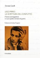 Ugo Pirro: la scrittura del conflitto. Il futuro sceneggiatore e i suoi quattro romanzi di guerra di Donata Carelli edito da Universitalia