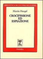 Crocifissione ed espiazione di Martin Hengel edito da Paideia