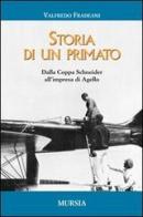 Storia di un primato. Dalla Coppa Schneider all'impresa di Agello di Valfredo Fradeani edito da Ugo Mursia Editore