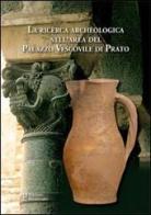 La ricerca archeologica nell'area del Palazzo Vescovile di Prato edito da Polistampa