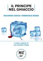 Il Principe nel ghiaccio di Riccardo Cesca, Emanuele Bossi edito da Meridiano Zero