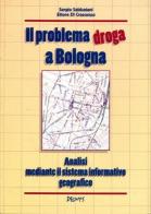 Il problema droga a Bologna. Analisi mediante sistema informativo geografico urbano di Sergio Sabbatani, Di Crescenzo E. edito da Demos