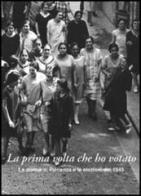 La prima volta che ho votato. Le donne di Piacenza e le elezioni del 1946 di Anna Bravo, Caterina Caravaggi, Teresa Mattei edito da Scritture