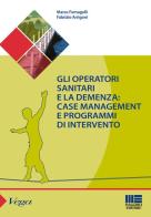 Gli operatori sanitari e la demenza: case management e programmi di intervento di Marco Fumagalli, Fabrizio Arrigoni edito da Maggioli Editore